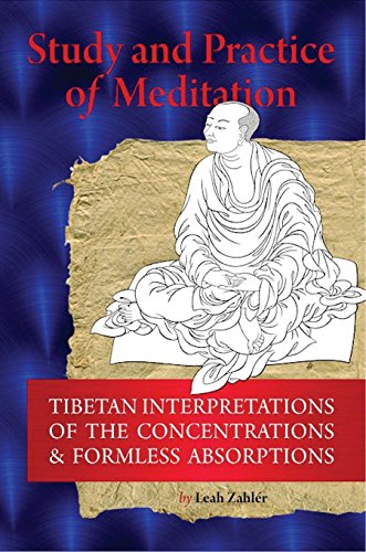 Study And Practice Of Meditation Tibetan Interpretations Of The Concentrations And Formless Absorptions Tra Leah Zahler
