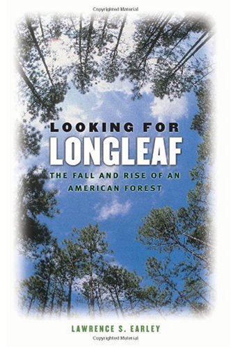 Looking For Longleaf The Fall And Rise Of An American Forest Lawrence S Earley