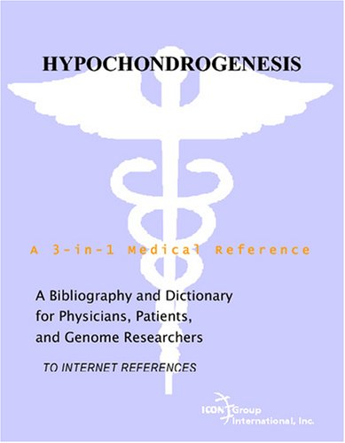Hypochondrogenesis A Bibliography And Dictionary For Physicians Patients And Genome Researchers Philip M Parker