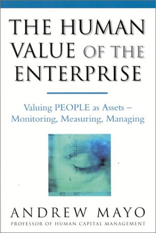 The Human Value Of The Enterprise Valuing People As Assetsmonitoring Measuring Managing Andrew Mayo
