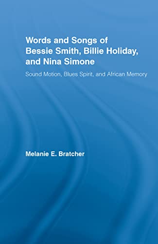 The Words And Songs Of Bessie Smith Billie Holiday And Nina Simone Sound Motion Blues Spirit And African Memory Studies In African American History And Culture 1st Edition Melanie E Bratcher