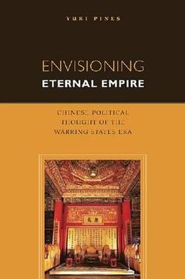 Envisioning Eternal Empire Chinese Political Thought Of The Warring States Era 1st Edition Yuri Pines