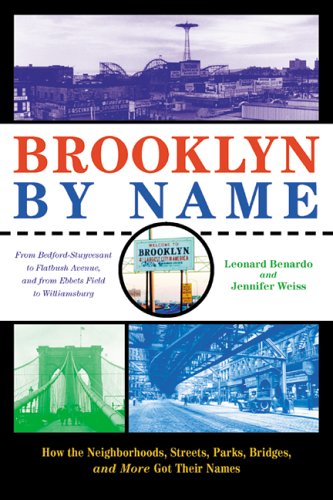 Brooklyn By Name How The Neighborhoods Streets Parks Bridges And More Got Their Names Leonard Benardo