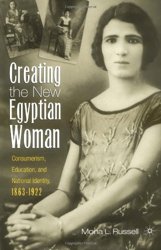 Creating The New Egyptian Woman Consumerism Education And National Identity 18631922 1st Mona Russell