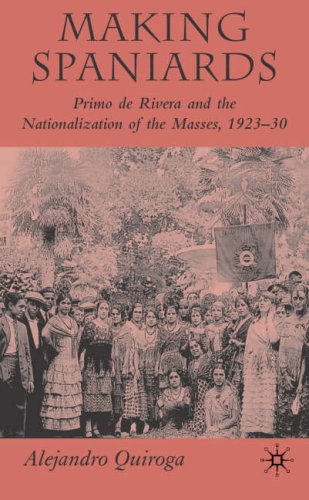 Making Spaniards Primo De Rivera And The Nationalization Of The Masses 192330 First Edition Alejandro Quiroga