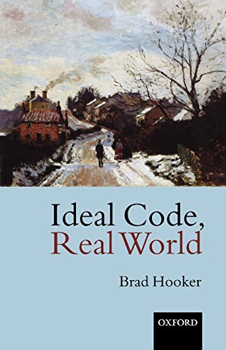 Ideal Code Real World A Ruleconsequentialist Theory Of Morality Brad Hooker
