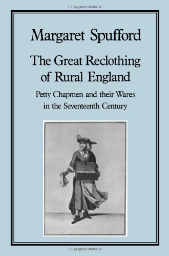 The Great Reclothing Of Rural England Petty Chapmen And Their Wares In The Seventeenth Century Margaret Spufford