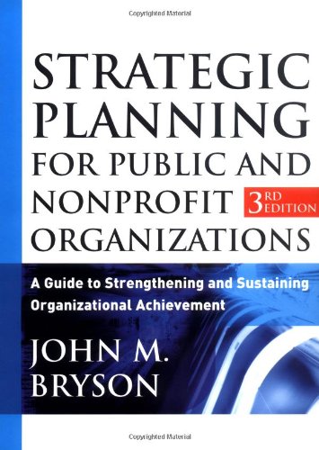 Strategic Planning For Public And Nonprofit Organizations A Guide To Strengthening And Sustaining Organizational Achievement 3rd Edition 3rd Edition John M Bryson