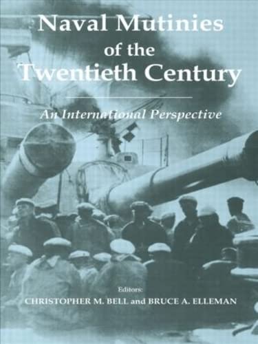Naval Mutinies Of The Twentieth Century An International Perspective Naval Policy History 1st Edition Christopher M Bell
