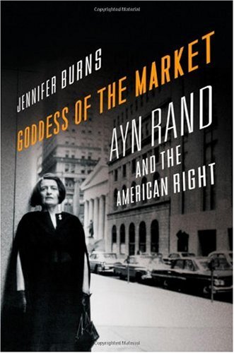 Goddess Of The Market Ayn Rand And The American Right Jennifer Burns