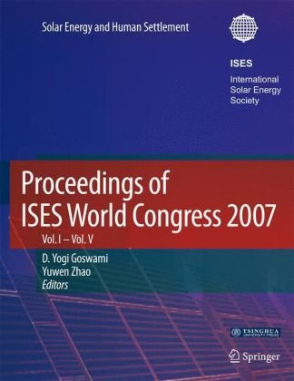 Proceedings Of Ises World Congress 2007 Vol1vol5 Solar Energy And Human Settlement V 15 1st Edition D Yogi Goswami