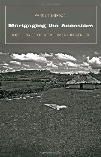 Mortgaging The Ancestors Ideologies Of Attachment In Africa Yale Agrarian Studies Series Parker Macdonald Shipton