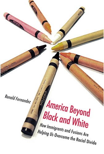 America Beyond Black And White How Immigrants And Fusions Are Helping Us Overcome The Racial Divide Contemporary Political And Social Issues 1st Edition Ronald Fernandez