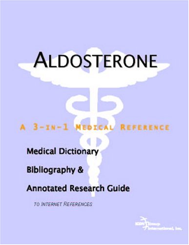 Aldosterone A Medical Dictionary Bibliography And Annotated Research Guide To Internet References Icon Health Publications