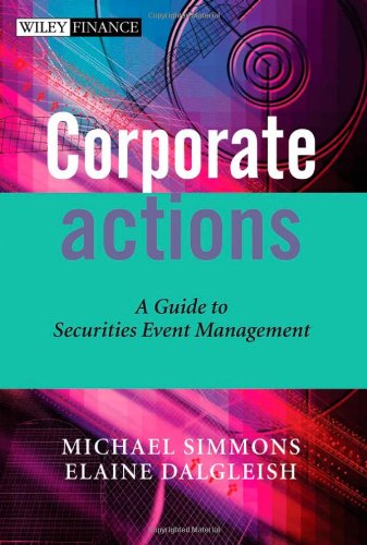 Corporate Actions A Guide To Securities Event Management The Wiley Finance Series Michael Simmons