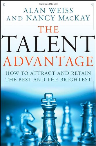 The Talent Advantage How To Attract And Retain The Best And The Brightest 1st Edition Alan Weiss