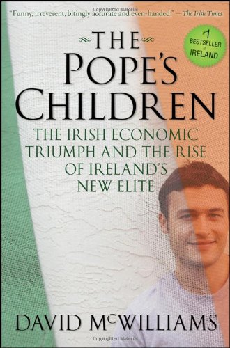 The Popes Children The Irish Economic Triumph And The Rise Of Irelands New Elite 1st Edition David Mcwilliams
