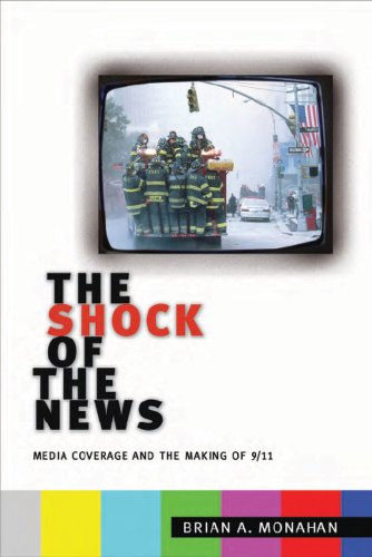 The Shock Of The News Media Coverage And The Making Of 9 11 Brian Monahan