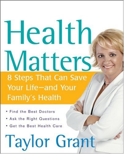Health Matters 8 Steps That Can Save Your Lifeand Your Familys Health 1st Edition Taylor Grant