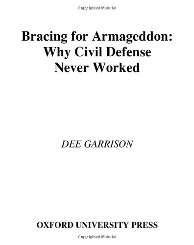 Bracing For Armageddon Why Civil Defense Never Worked 1st Edition Dee Garrison