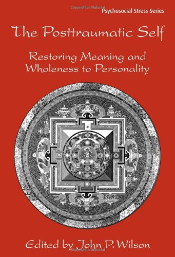 The Posttraumatic Self Restoring Meaning And Wholeness To Personality Routledge Psychosocial Stress 1st Edition John P Wilson