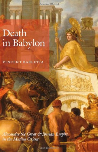 Death In Babylon Alexander The Great And Iberian Empire In The Muslim Orient Vincent Barletta