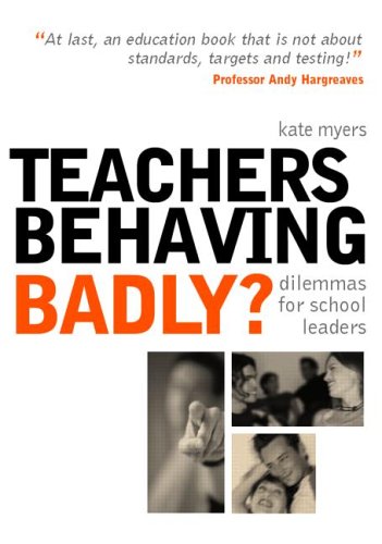 Teachers Behaving Badly Dilemmas For School Leaders 1st Edition Kate Myers