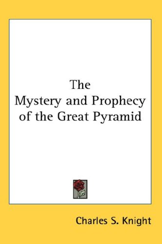 The Mystery And Prophecy Of The Great Pyramid Charles S Knight