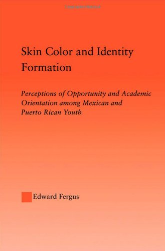 Skin Color And Identity Formation Perceptions Of Opportunity And Academic Orientation Among Mexican And Puerto Rican Youth Latino Communities Emerging Social Cultural And Legal Issues 1st Edition Edward Fergus
