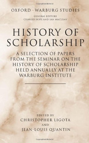 History Of Scholarship A Selection Of Papers From The Seminar On The History Of Scholarship Held Annually At The Warburg Institute Oxfordwarburg Studies Christopher Ligota