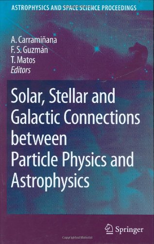 Solar Stellar And Galactic Connections Between Particle Physics And Astrophysics Astrophysics And Space Science Proceedings 1st Edition Alberto Carramiana Editor