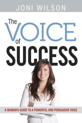 The Voice Of Success A Womans Guide To A Powerful And Persuasive Voice Joni Wilson