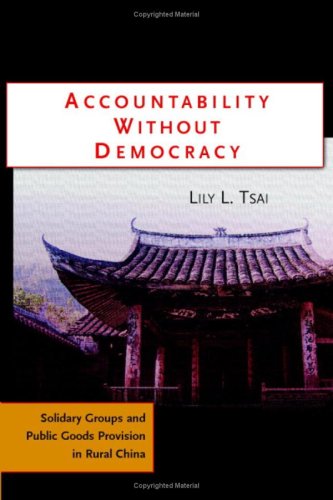 Accountability Without Democracy Solidary Groups And Public Goods Provision In Rural China Lily L Tsai