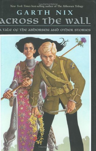 Across The Wall A Tale Of The Abhorsen And Other Stories Garth Nix