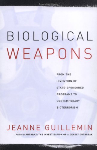 Biological Weapons From The Invention Of Statesponsored Programs To Contemporary Bioterrorism 1st Jeanne Guillemin