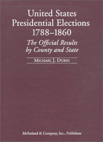 United States Presidential Elections 17881860 The Official Results By County And State Michael J Dubin