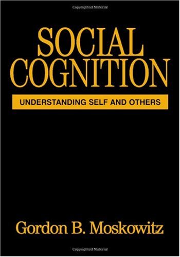 Social Cognition Understanding Self And Others Texts In Social Psychology 1st Edition Gordon B Moskowitz Phd