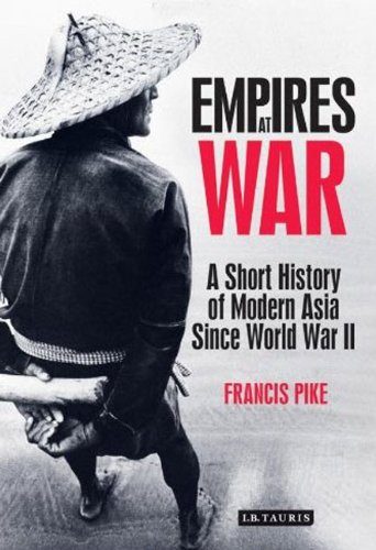 Empires At War A Short History Of Modern Asia Since World War Ii Francis Pike