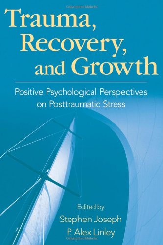 Trauma Recovery And Growth Positive Psychological Perspectives On Posttraumatic Stress 1st Edition Stephen Joseph