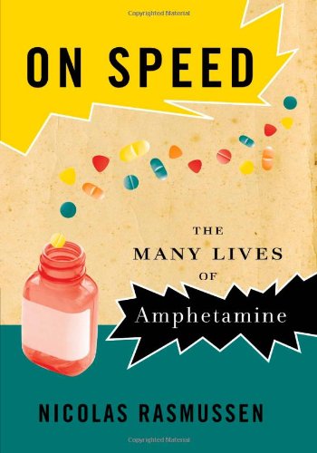 On Speed The Many Lives Of Amphetamine 1st Edition Nicolas Rasmussen