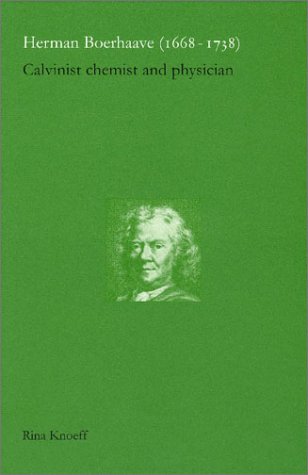 Herman Boerhaave 16681738 Calvinist Chemist And Physician Edita History Of Science And Scholarship In The Netherlands 1st Edition Rina Knoeff