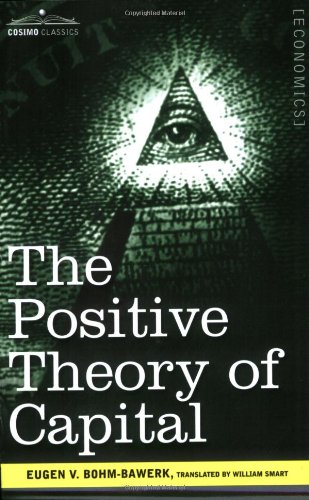 The Positive Theory Of Capital Eugen V Bohmbawerk William Smart Translator