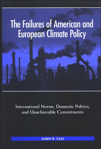 The Failures Of American And European Climate Policy International Norms Domestic Politics And Unachievable Commitments Loren R Cass