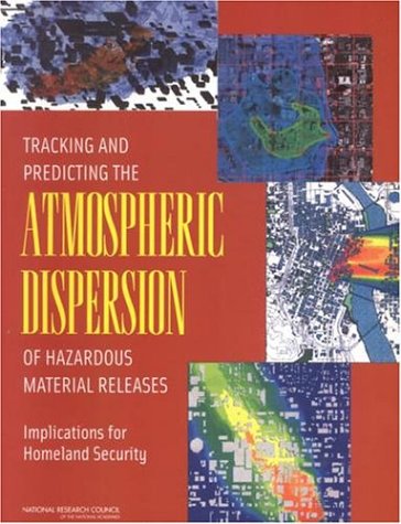 Tracking And Predicting The Atmospheric Dispersion Of Hazardous Material Releases Implications For Homeland Security Committee On The Atmospheric Dispersion Of Hazardous Material Releases