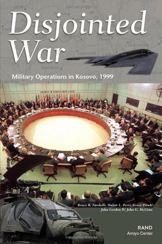 Disjointed War Military Operations In Kosovo 1999 1st Edition Bruce R Nardulli And Walter Perry
