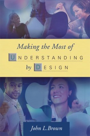 Making The Most Of Understanding By Design John L Brown Grant P Wiggins