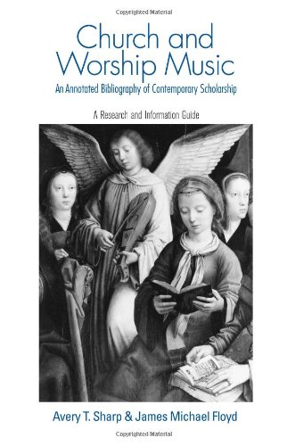 Church And Worship Music An Annotated Bibliography Of Contemporary Scholarship A Research And Information Guide Routledge Music Bibliographies Annotated Edition Avery T Sharp
