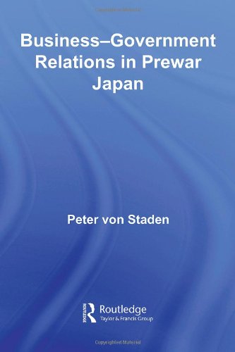 Businessgovernment Relations In Prewar Japan Routledge Studies In The Modern History Of Asia 1st Edition Pete Von Staden