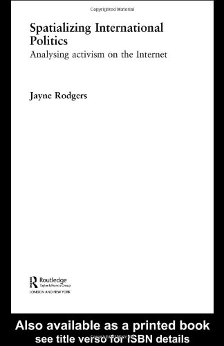 Spatializing International Polititcs Analysing Activism On The Internet Routledge Advances Ininternational Relations And Politics 1st Edition Jayne Rodgers