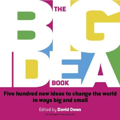 The Big Idea Book Five Hundred New Ideas To Change The World In Ways Big And Small 1st Edition David Owen